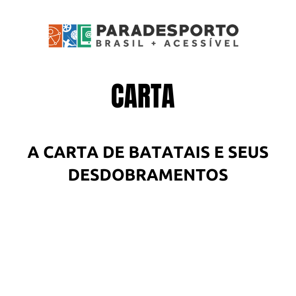 Imagem em fundo branco, com o logo do projeto Paradesporto Brasil + Acessivel na parte superior. Logo Abaixo tem o nome da Sessão Cartas e abaixo o nome da carta A CARTA DE BATATAIS E SEUS DESDOBRAMENTOS