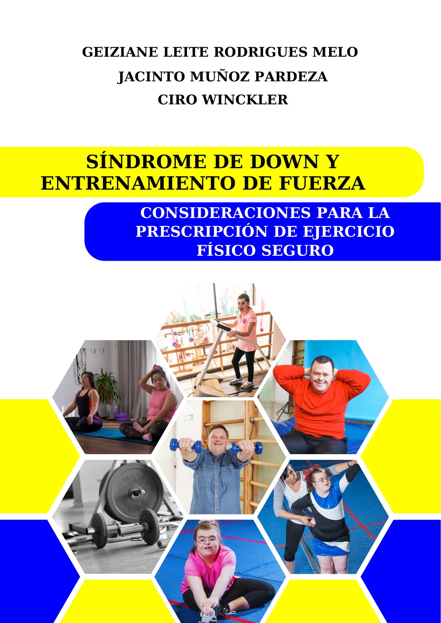 "A Imagem representa a capa do Livro com o título ""Síndrome de Down e treinamento de resistência: considerações para prescrição e segurança do exercício físico"" ao centro nas cores Amarelo, Azul e Preto. O nome dos autores Geiziane Leite Rodrigues Melo e Ciro Winckler logo acima em preto. Num segundo plano, temos  sete pessoas com Sindrome de Down realizando diferentes tipos de exercicio como elevacao de ombro com halteres, abdominal,  caminhando na esteira e treino de flexibilidade. Alem disso, ha uma figura com aparelho de musculacao como halteres e anilhas, a imagem tem um formato de moisaico com sete hexágono alternando as bordas com as cores azul e amarelo. "