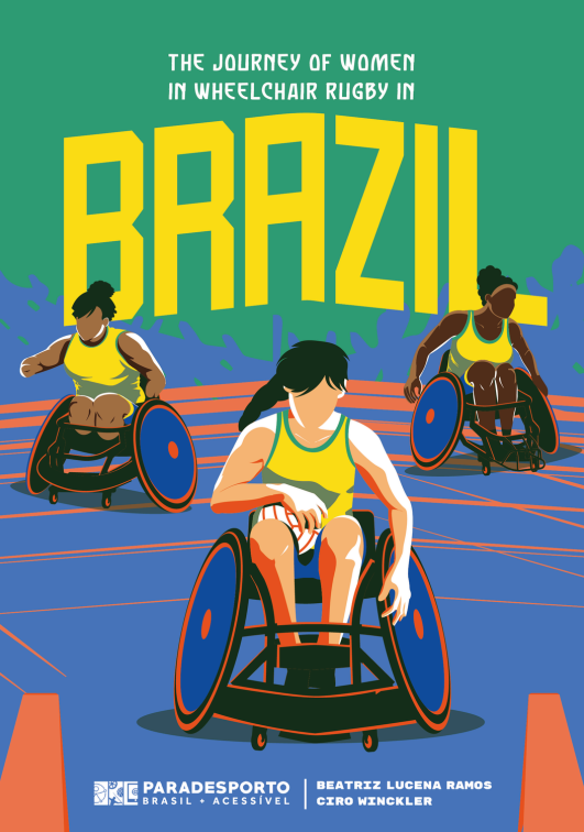 A capa tem fundo verde no topo e azul do meio até a parte inferior. No alto está o título “A Jornada das Mulheres no Rugby em Cadeira de Rodas no Brasil”, e ao centro aparece a palavra “Brasil” em destaque, na cor amarela. A ilustração mostra três mulheres jogando rugby em cadeiras de rodas esportivas dentro de uma quadra. No centro da imagem, em primeiro plano, está uma atleta em cadeira de rodas esportiva. Ela usa camisa amarela sem mangas, que remete à seleção brasileira, e segura uma bola de rugby branca com detalhes vermelhos. A cadeira tem rodas grandes com detalhes em azul e laranja, típicas de cadeiras usadas em esportes adaptados. A atleta parece concentrada, inclinada levemente para frente, como se estivesse pronta para avançar. Ao fundo aparecem duas outras jogadoras, também em cadeiras de rodas esportivas e do mesmo time. Elas estão inclinadas para frente, como se estivessem acelerando. A quadra tem tons de azul com linhas laranja, e há um cone no canto inferior de cada lado, sugerindo que a atleta do centro irá passar entre eles para marcar o gol. Na parte inferior aparecem logotipos e créditos, incluindo o projeto Paradesporto Brasil + Acessível e os nomes dos autores Beatriz Lucena Ramos e Ciro Winckler.